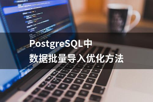 PostgreSQL中数据批量导入优化方法