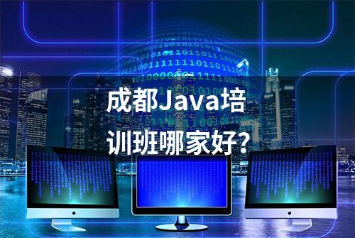 成都Java培训班哪家好？