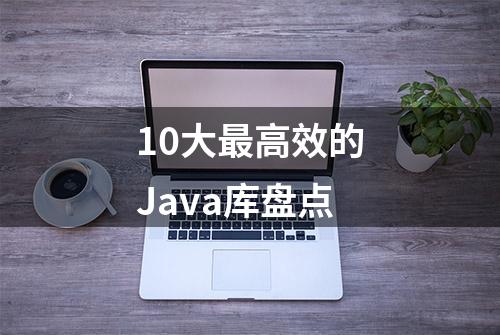 10大最高效的Java库盘点