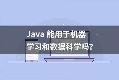 Java 能用于机器学习和数据科学吗？