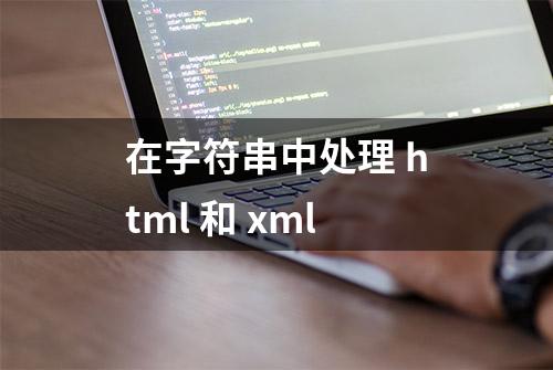 在字符串中处理 html 和 xml