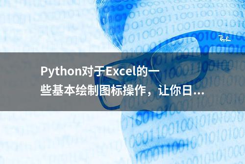 Python对于Excel的一些基本绘制图标操作，让你日常工作更加轻松