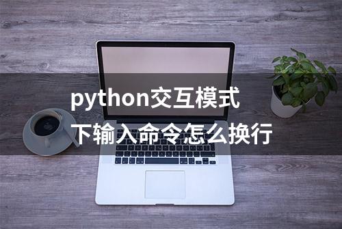 python交互模式下输入命令怎么换行