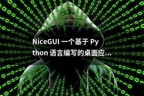 NiceGUI 一个基于 Python 语言编写的桌面应用程序框架