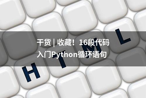 干货 | 收藏！16段代码入门Python循环语句