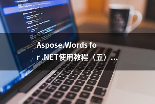 Aspose.Words for .NET使用教程（五）：文档格式及邮件合并功能