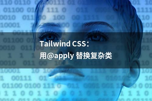 Tailwind CSS：用@apply 替换复杂类