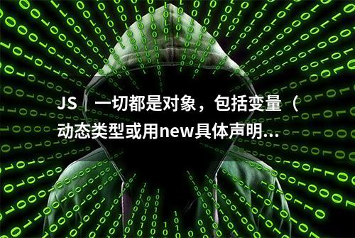 JS｜一切都是对象，包括变量（动态类型或用new具体声明的类型）