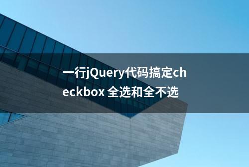 一行jQuery代码搞定checkbox 全选和全不选