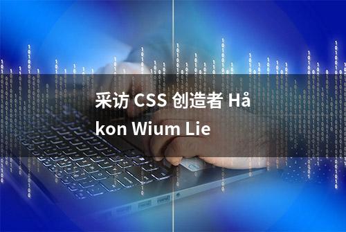 采访 CSS 创造者 Håkon Wium Lie