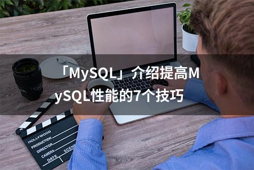 「MySQL」介绍提高MySQL性能的7个技巧