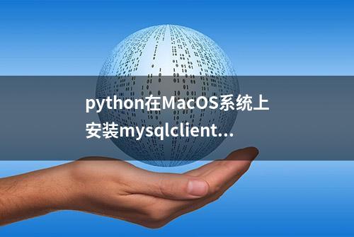 python在MacOS系统上安装mysqlclient的库