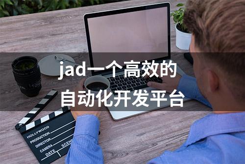 jad一个高效的自动化开发平台