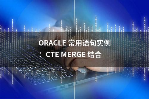 ORACLE 常用语句实例：CTE MERGE 结合