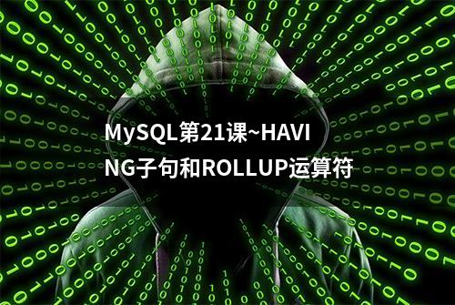 MySQL第21课~HAVING子句和ROLLUP运算符