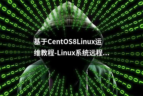 基于CentOS8Linux运维教程-Linux系统远程配置