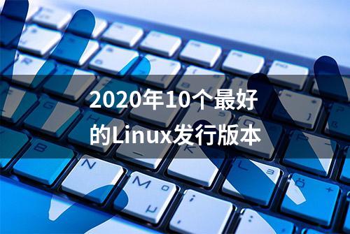 2020年10个最好的Linux发行版本