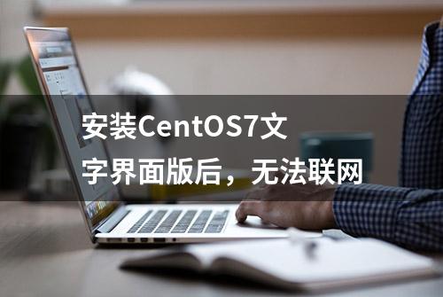 安装CentOS7文字界面版后，无法联网