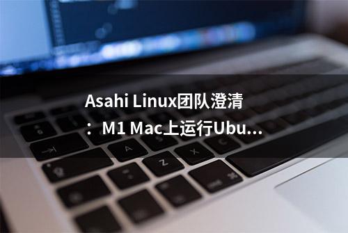 Asahi Linux团队澄清：M1 Mac上运行Ubuntu仍有很长的路要走