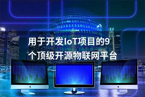 用于开发IoT项目的9个顶级开源物联网平台