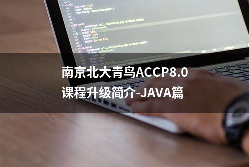 南京北大青鸟ACCP8.0课程升级简介-JAVA篇