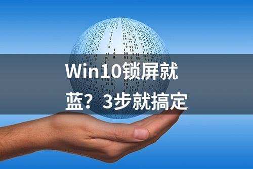 Win10锁屏就蓝？3步就搞定