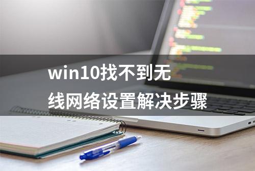 win10找不到无线网络设置解决步骤