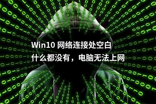 Win10 网络连接处空白什么都没有，电脑无法上网