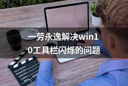 一劳永逸解决win10工具栏闪烁的问题