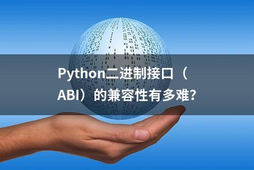 Python二进制接口（ABI）的兼容性有多难？