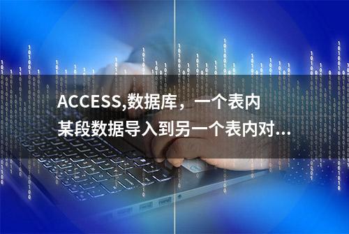 ACCESS,数据库，一个表内某段数据导入到另一个表内对应段