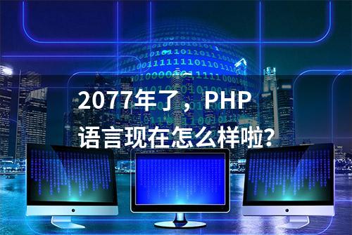 2077年了，PHP语言现在怎么样啦？