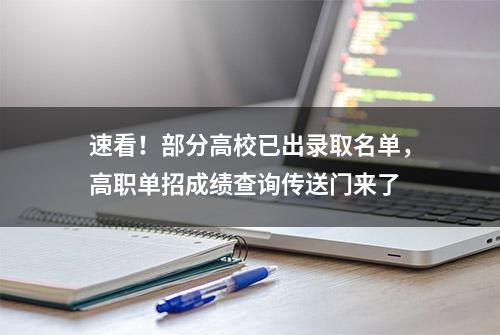 速看！部分高校已出录取名单，高职单招成绩查询传送门来了