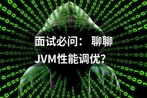 面试必问： 聊聊JVM性能调优？