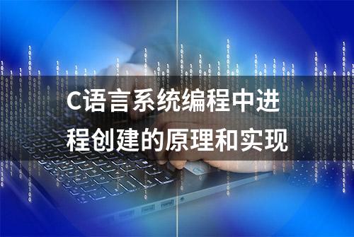 C语言系统编程中进程创建的原理和实现