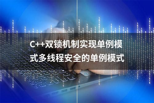 C++双锁机制实现单例模式多线程安全的单例模式