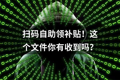 扫码自助领补贴！这个文件你有收到吗？