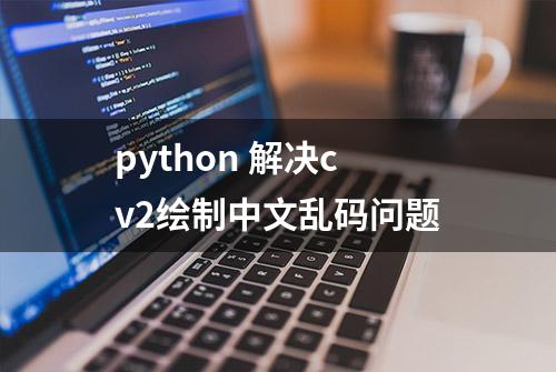 python 解决cv2绘制中文乱码问题