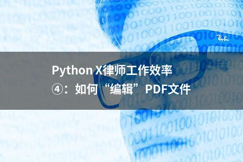 Python X律师工作效率④：如何“编辑”PDF文件