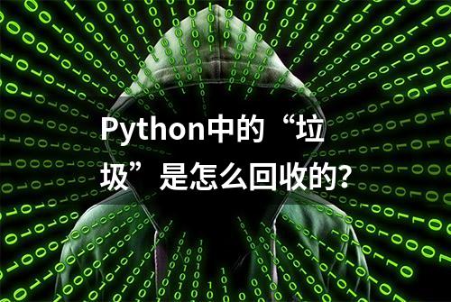 Python中的“垃圾”是怎么回收的？