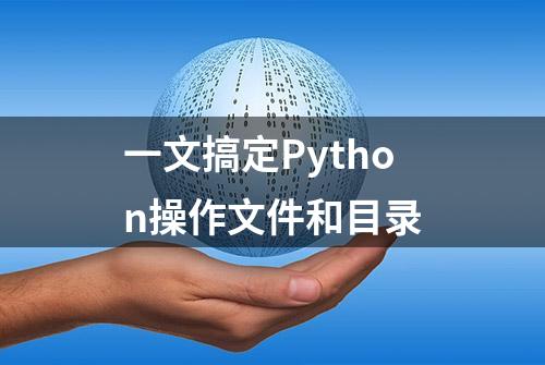 一文搞定Python操作文件和目录