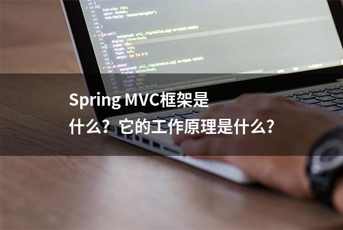 Spring MVC框架是什么？它的工作原理是什么？