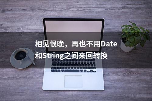 相见恨晚，再也不用Date和String之间来回转换