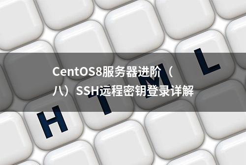 CentOS8服务器进阶（八）SSH远程密钥登录详解