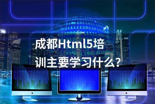 成都Html5培训主要学习什么？