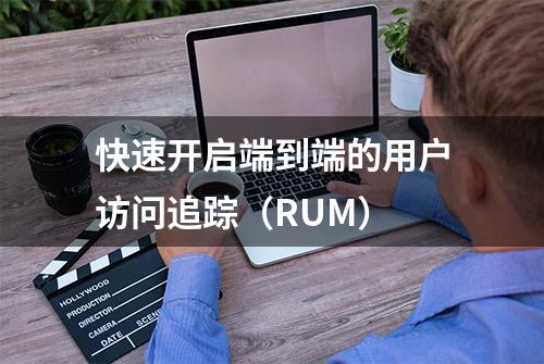 快速开启端到端的用户访问追踪（RUM）