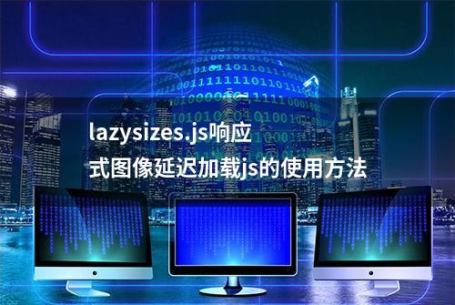 lazysizes.js响应式图像延迟加载js的使用方法