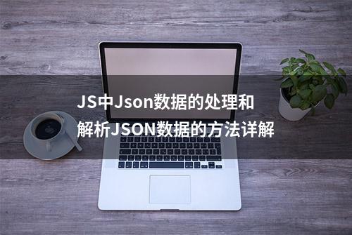 JS中Json数据的处理和解析JSON数据的方法详解