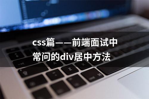 css篇——前端面试中常问的div居中方法