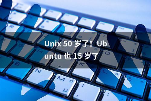 Unix 50 岁了！Ubuntu 也 15 岁了